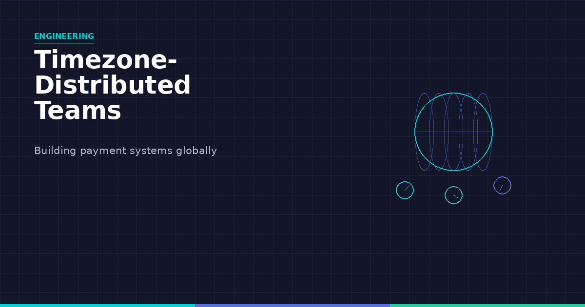 Timezone-Distributed Teams Building Payment Systems: What We've Learned